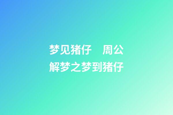 梦见猪仔　周公解梦之梦到猪仔